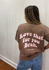 Love that for you brah- Brown/ Pink