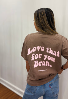  Love that for you brah- Brown/ Pink