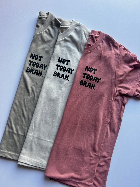 Not today brah- new print- youth