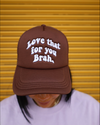 Love that for you brah- trucker hat